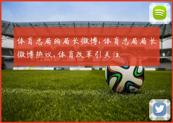 体育总局狗局长微博,体育总局局长微博热议,体育改革引关注