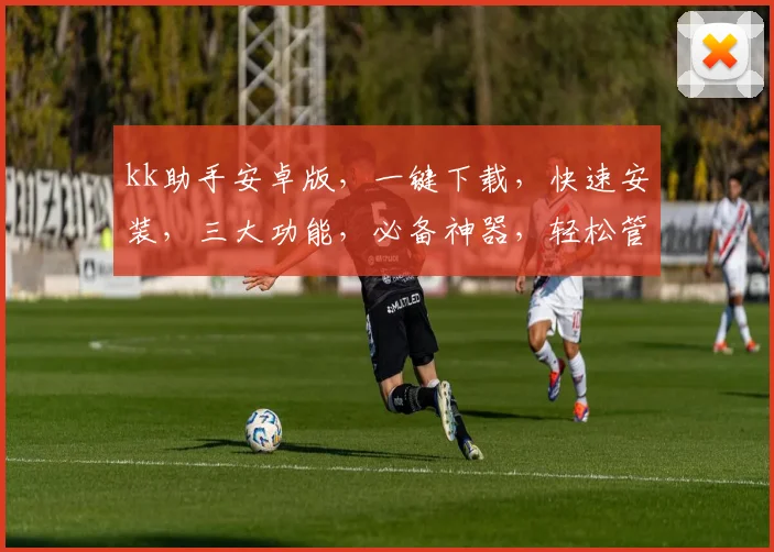 kk助手安卓版，一键下载，快速安装，三大功能，必备神器，轻松管理